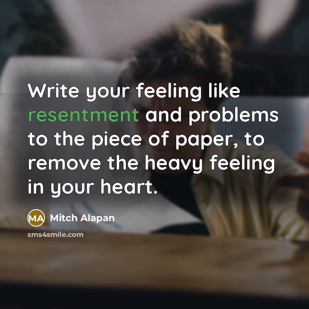 “Write your feeling like resentment and problems to the piece…” quote by Mitch Alapan
