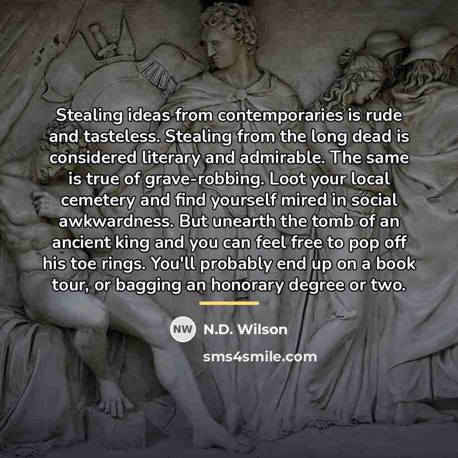 “Stealing ideas from contemporaries is rude and tasteless. Stealing from…” quote by N.D. Wilson