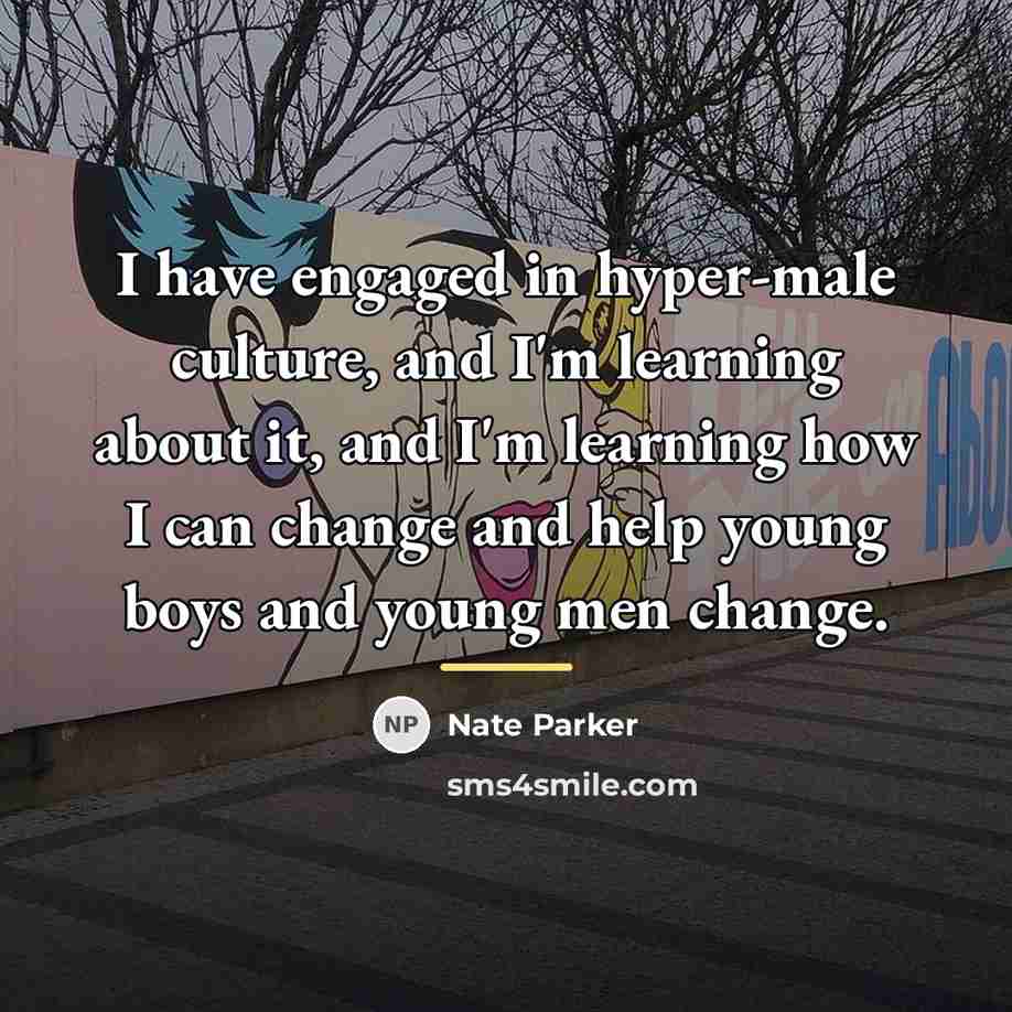 “I have engaged in hyper-male culture, and I'm learning about…” quote by Nate Parker
