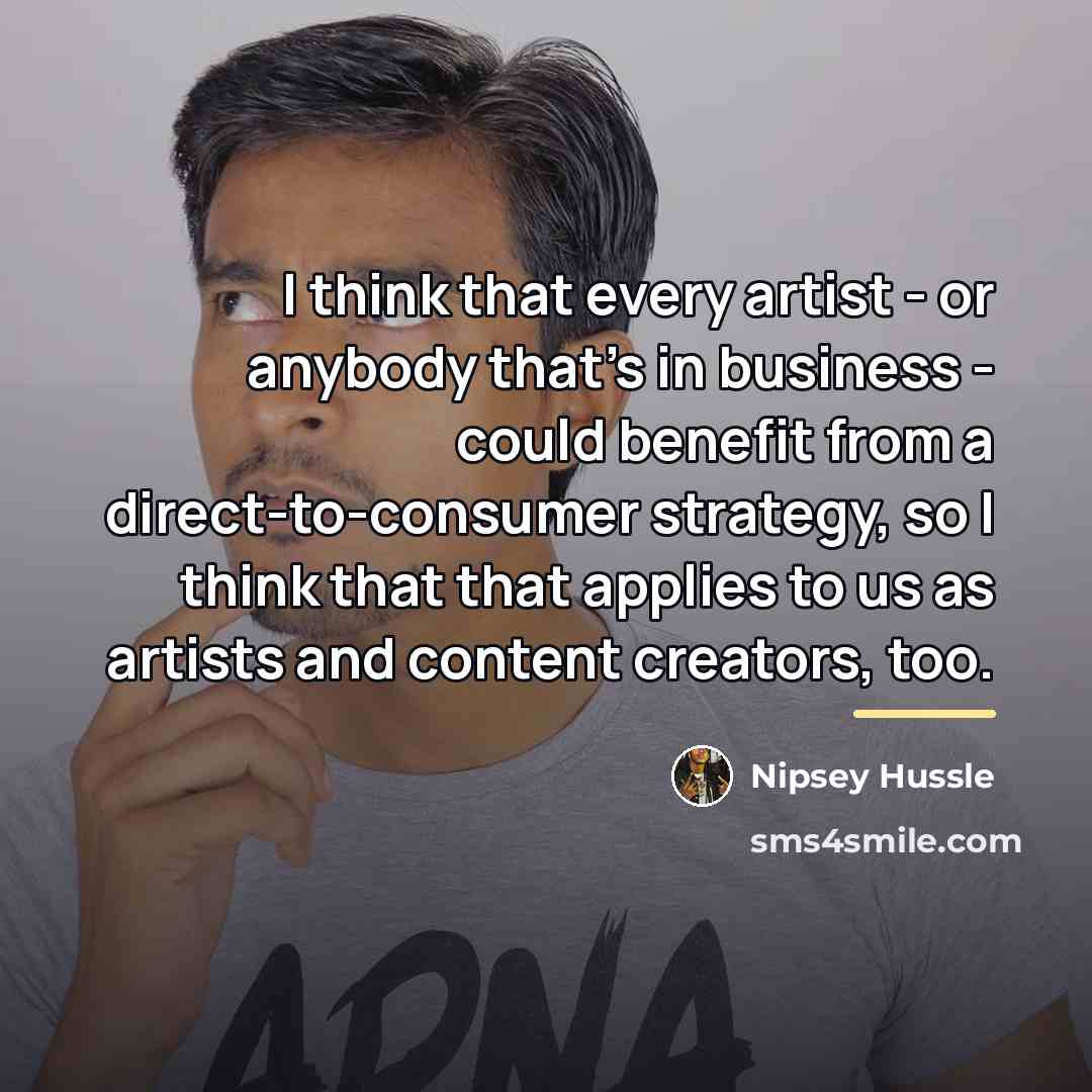 “I think that every artist - or anybody that's in…” quote by Nipsey Hussle