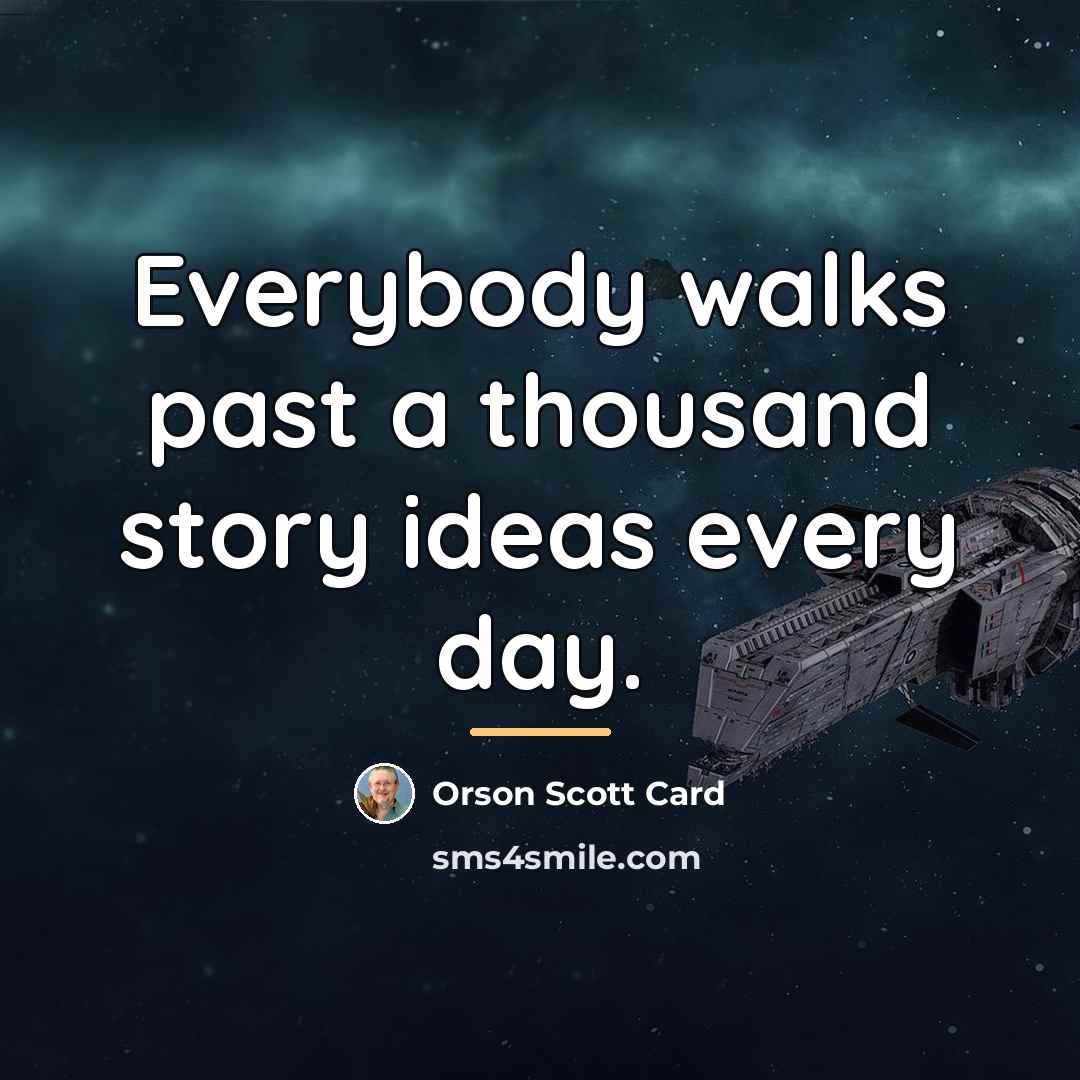 “Everybody walks past a thousand story ideas every day.…” quote by Orson Scott Card