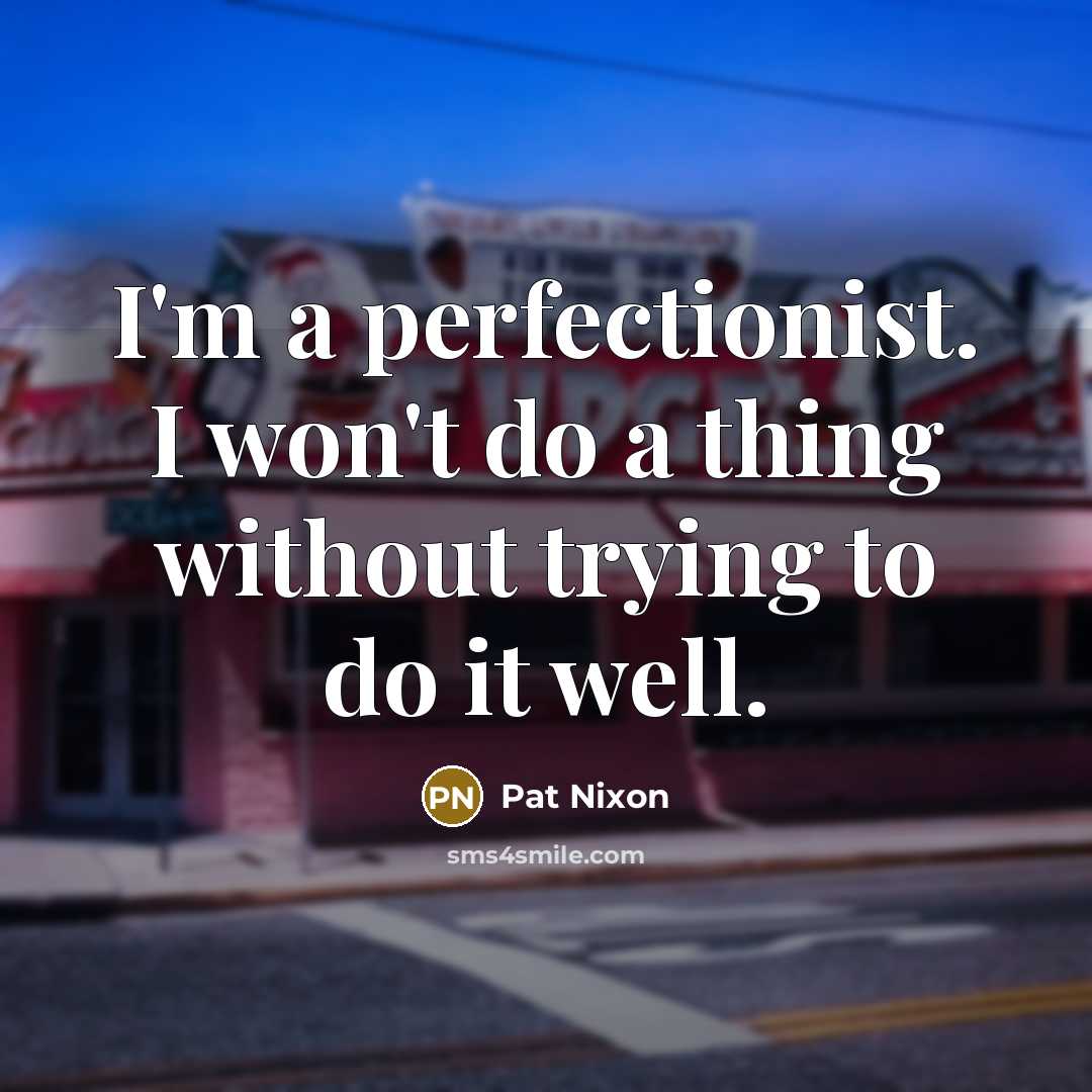 “I'm a perfectionist. I won't do a thing without trying…” quote by Pat Nixon