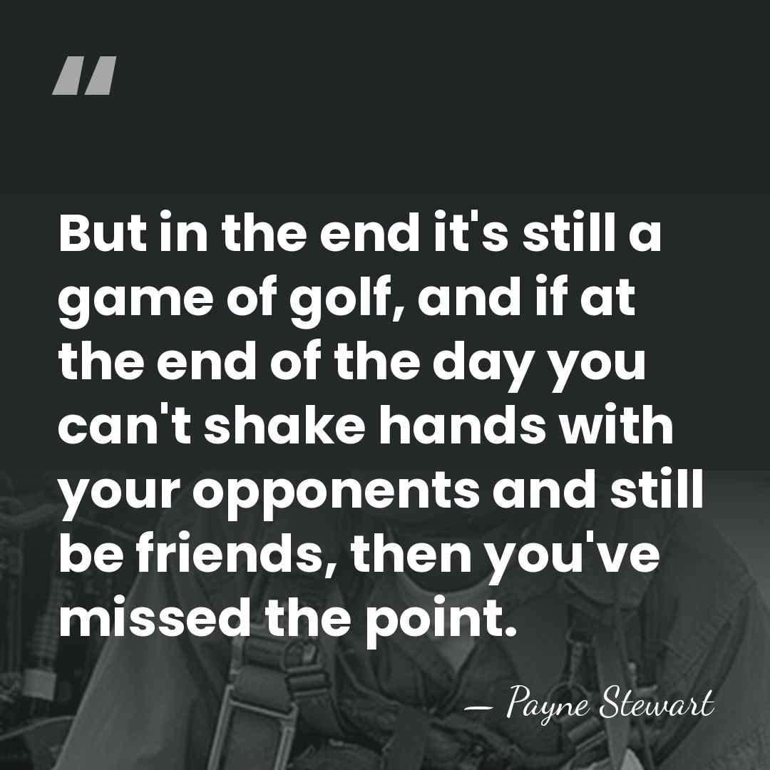 But in the end it's still a game of golf, and if&hellip; - Payne Stewart
