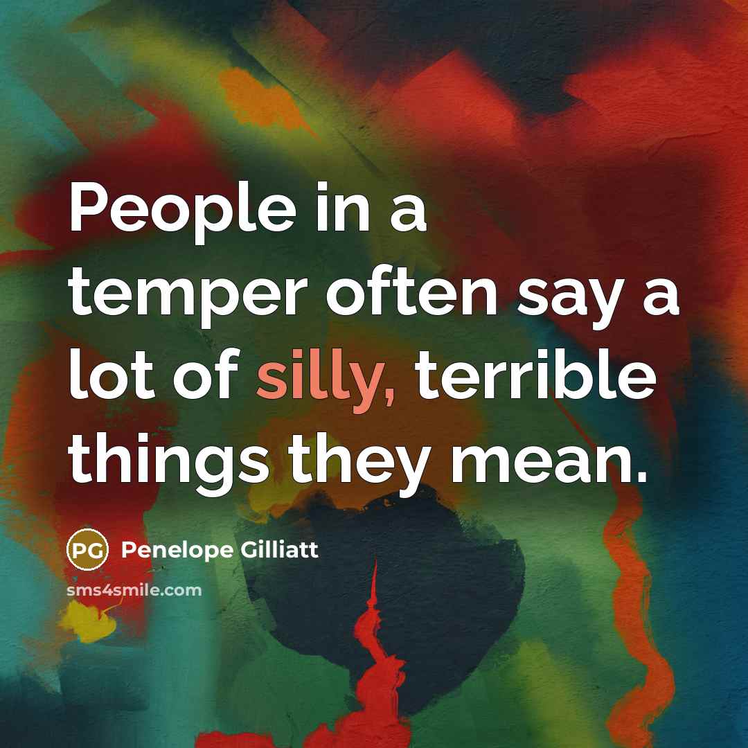“People in a temper often say a lot of silly,…” quote by Penelope Gilliatt
