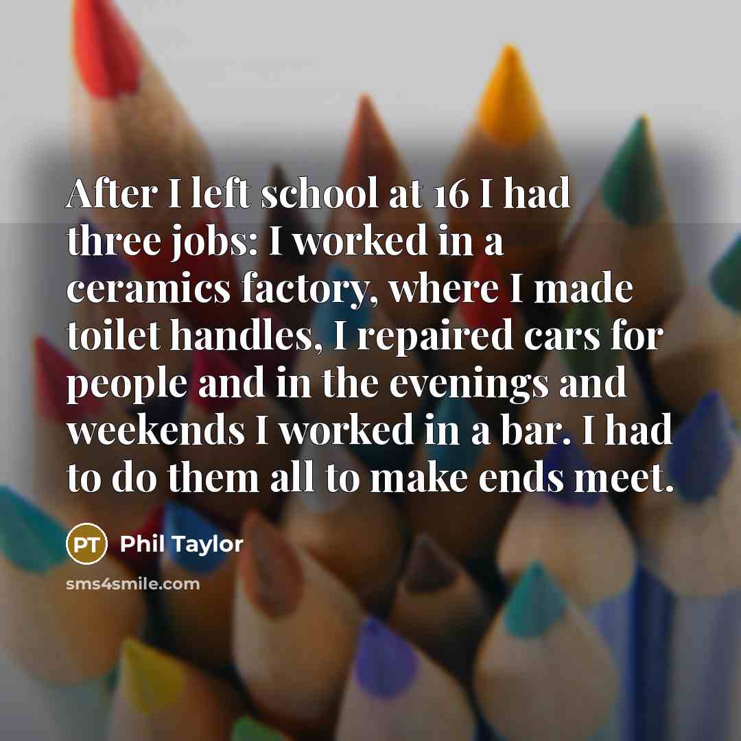 “After I left school at 16 I had three jobs:…” quote by Phil Taylor