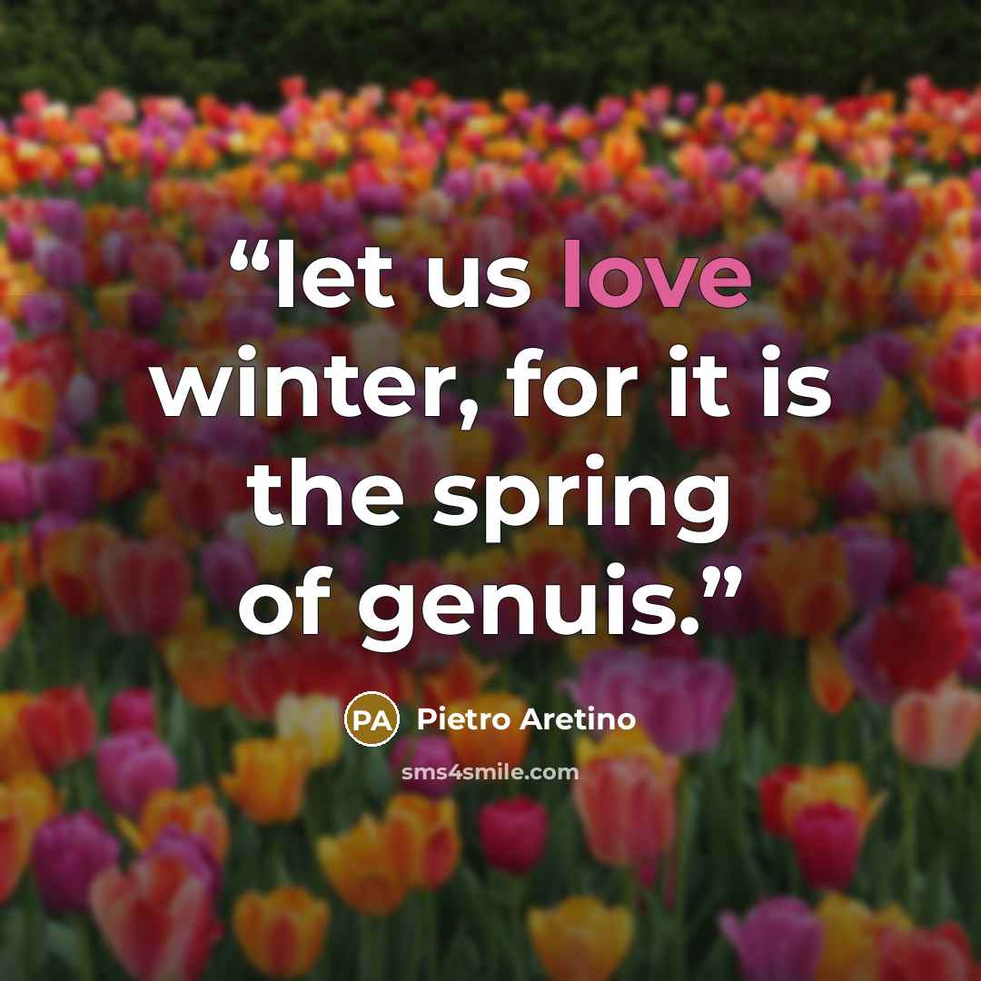 “let us love winter, for it is the spring of genuis.” quote by Pietro Aretino