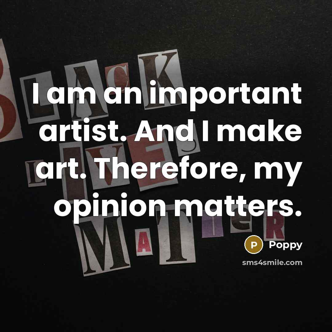 “I am an important artist. And I make art. Therefore,…” quote by Poppy