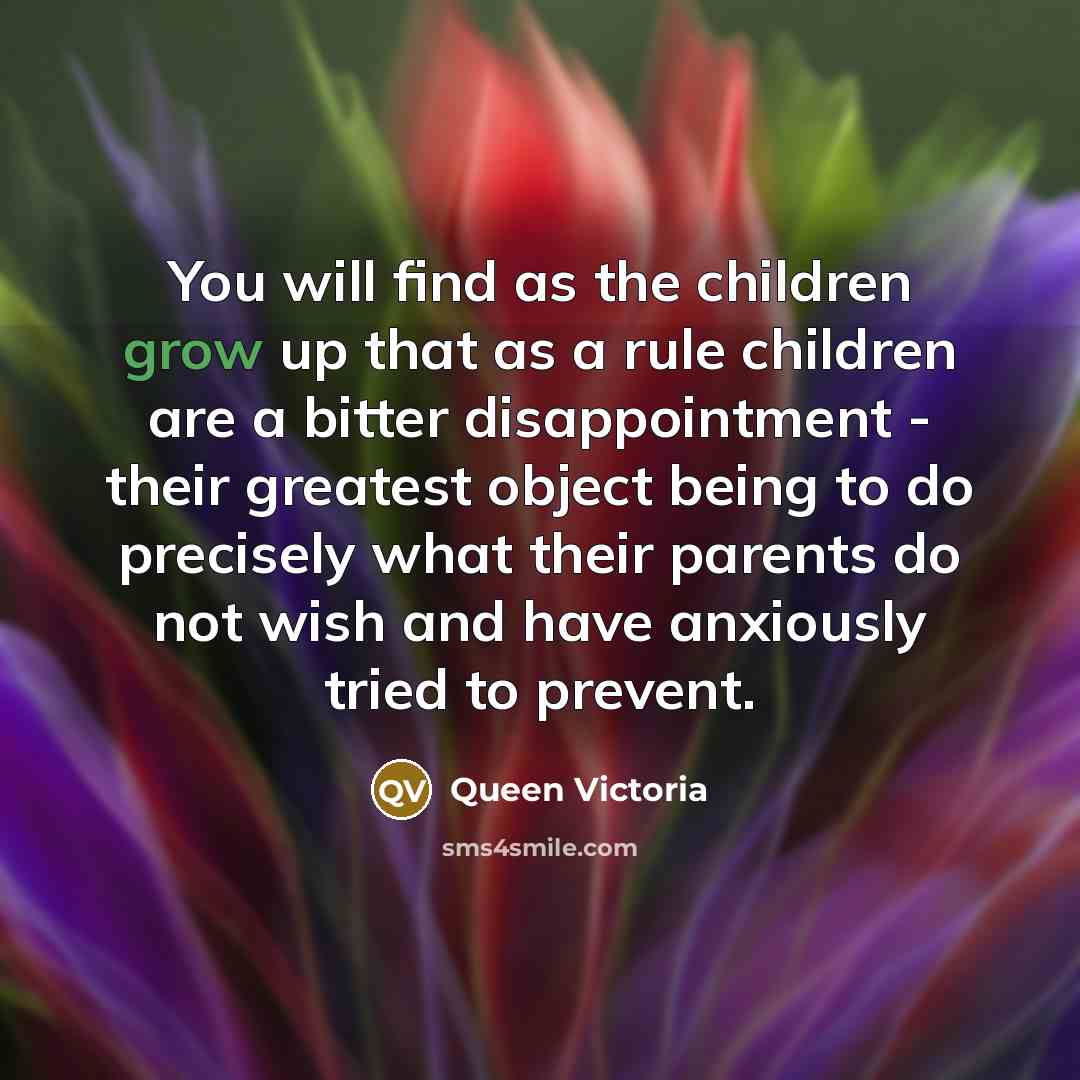 “You will find as the children grow up that as…” quote by Queen Victoria
