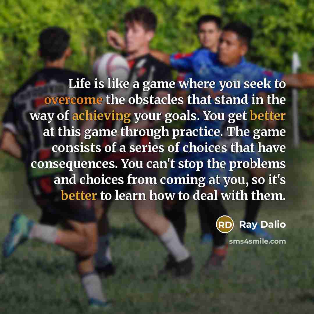 “Life is like a game where you seek to overcome…” quote by Ray Dalio