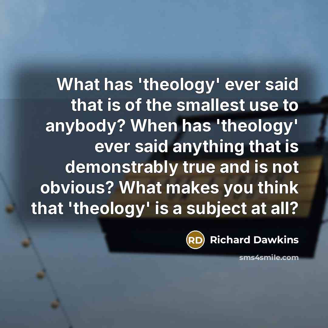“What has 'theology' ever said that is of the smallest…” quote by Richard Dawkins