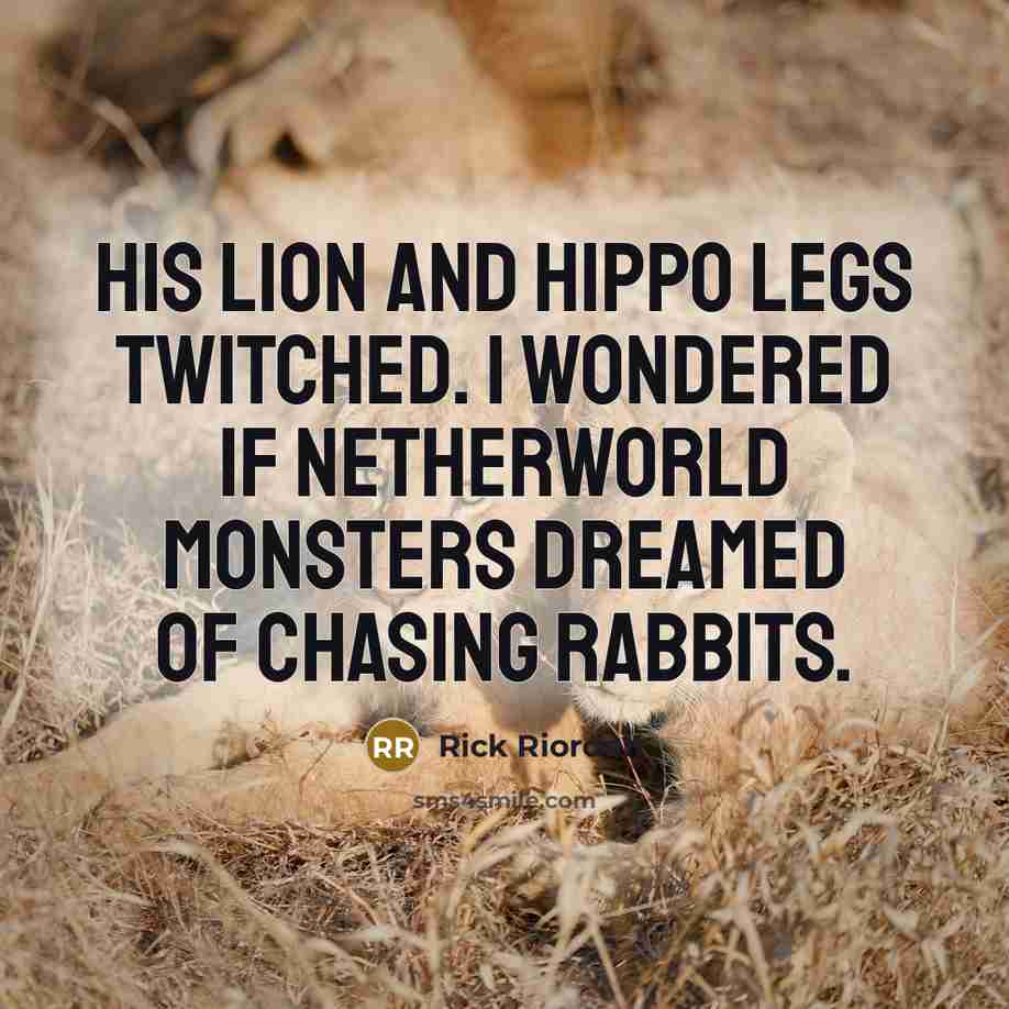 “His lion and hippo legs twitched. I wondered if netherworld…” quote by Rick Riordan
