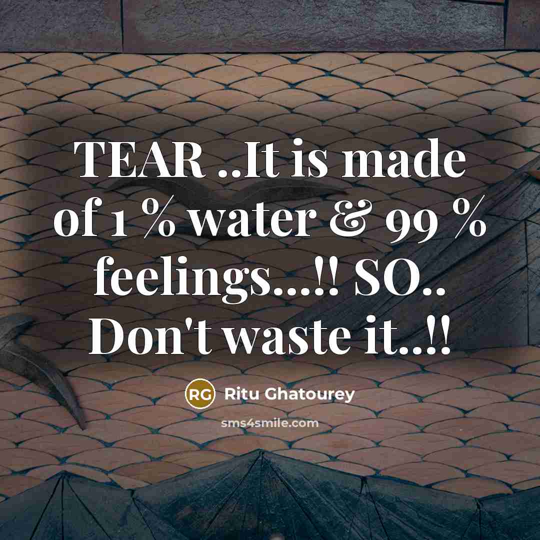 “TEAR ..It is made of 1 % water & 99…” quote by Ritu Ghatourey