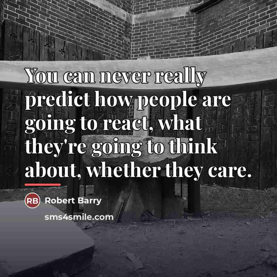 “You can never really predict how people are going to…” quote by Robert Barry