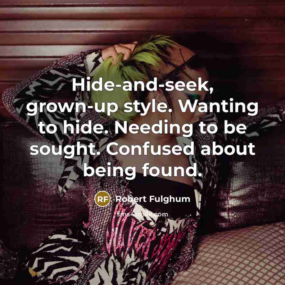 “Hide-and-seek, grown-up style. Wanting to hide. Needing to be sought.…” quote by Robert Fulghum