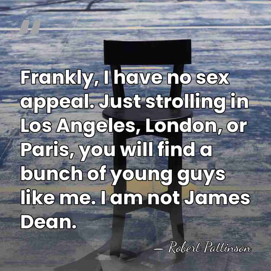 Frankly, I have no sex appeal. Just strolling in Los Angeles, London,&hellip; - Robert Pattinson