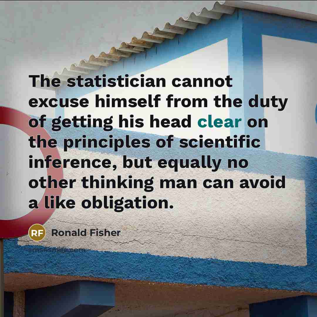 “The statistician cannot excuse himself from the duty of getting…” quote by Ronald Fisher