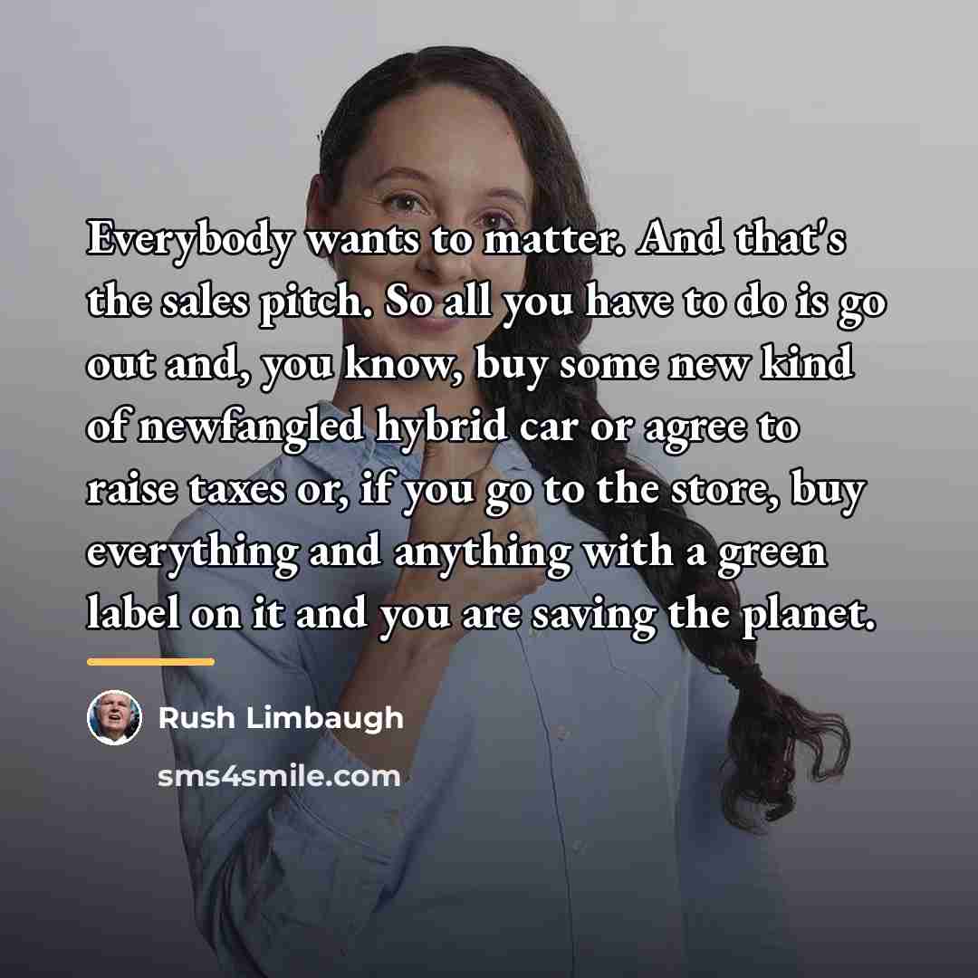 “Everybody wants to matter. And that's the sales pitch. So…” quote by Rush Limbaugh
