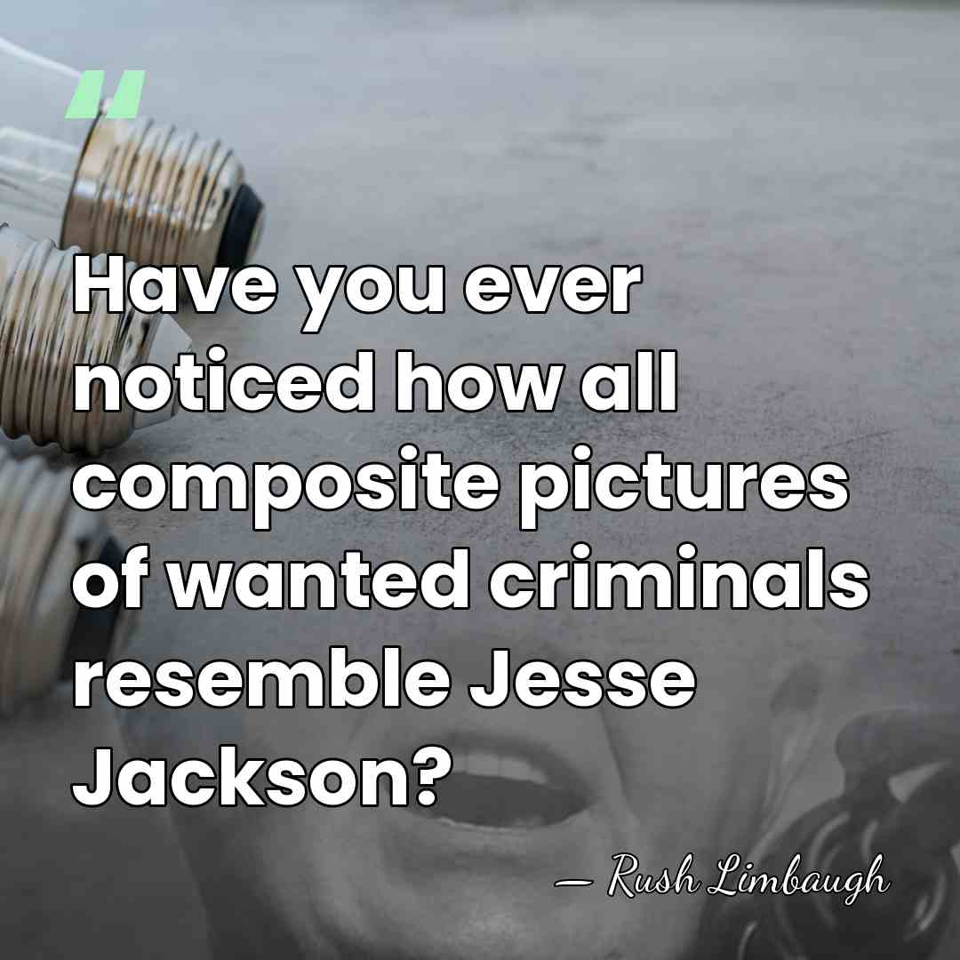 Have you ever noticed how all composite pictures of wanted criminals resemble&hellip; - Rush Limbaugh