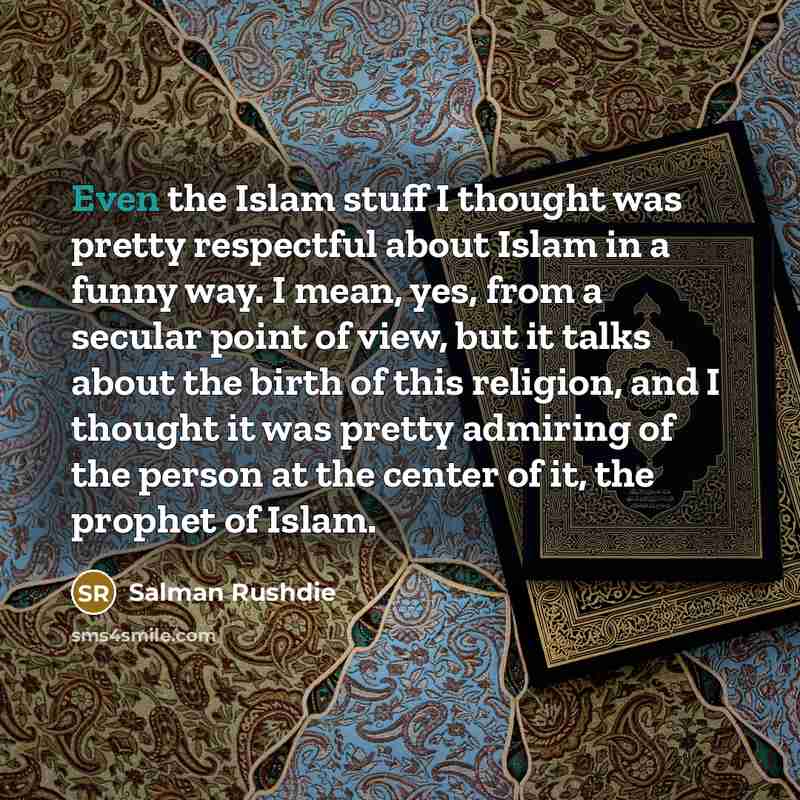 “Even the Islam stuff I thought was pretty respectful about…” quote by Salman Rushdie