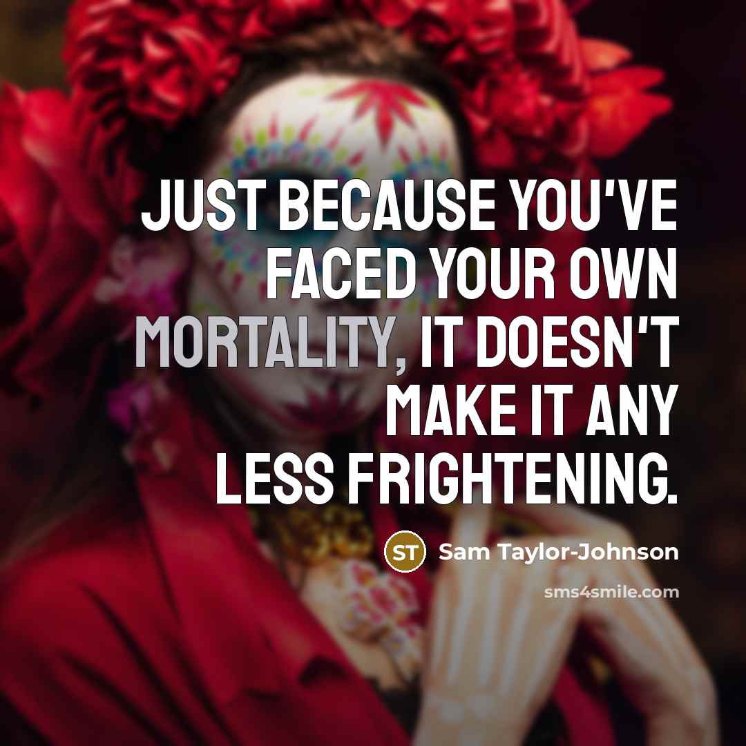 “Just because you've faced your own mortality, it doesn't make…” quote by Sam Taylor-Johnson