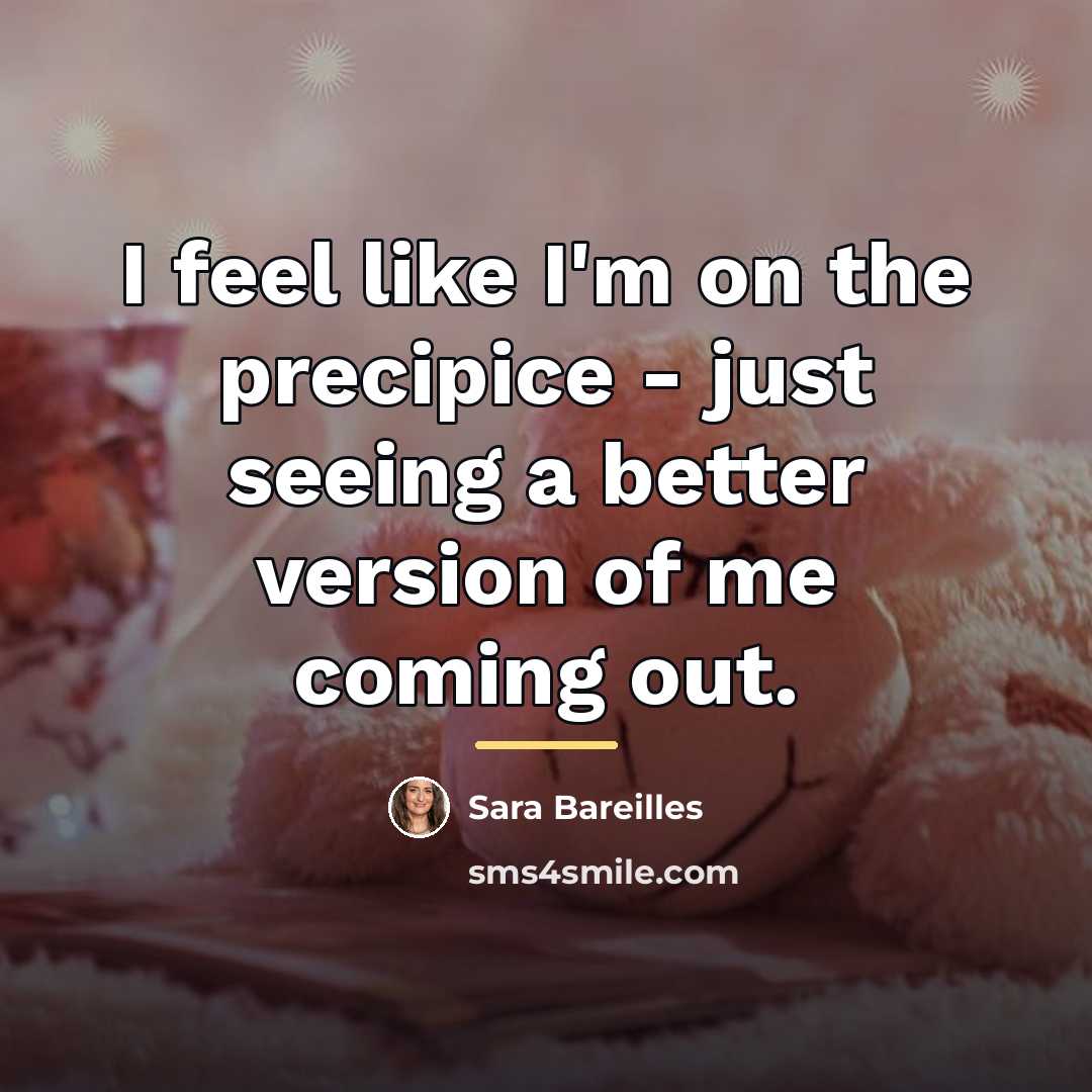 “I feel like I'm on the precipice - just seeing…” quote by Sara Bareilles