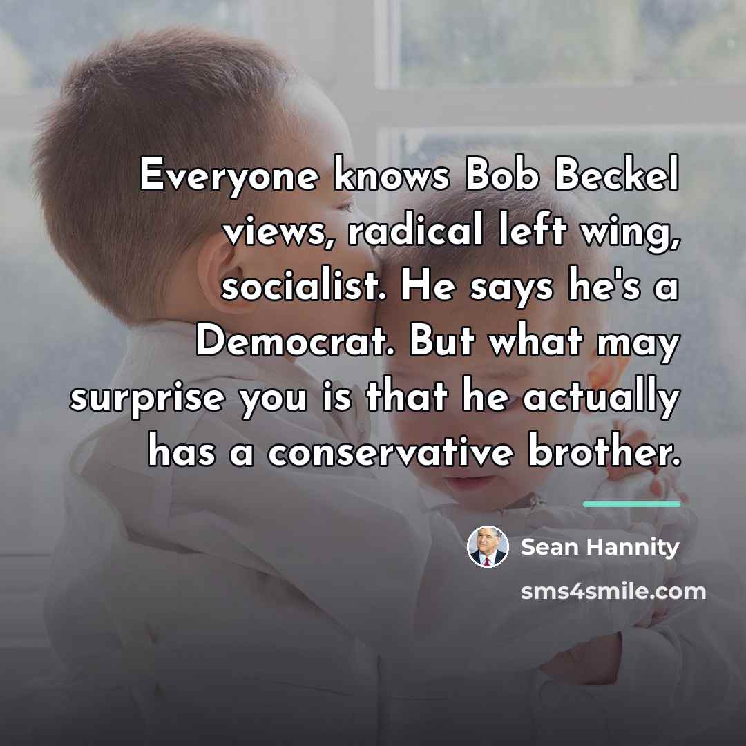 “Everyone knows Bob Beckel views, radical left wing, socialist. He…” quote by Sean Hannity