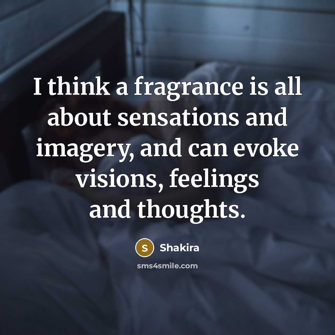 “I think a fragrance is all about sensations and imagery,…” quote by Shakira