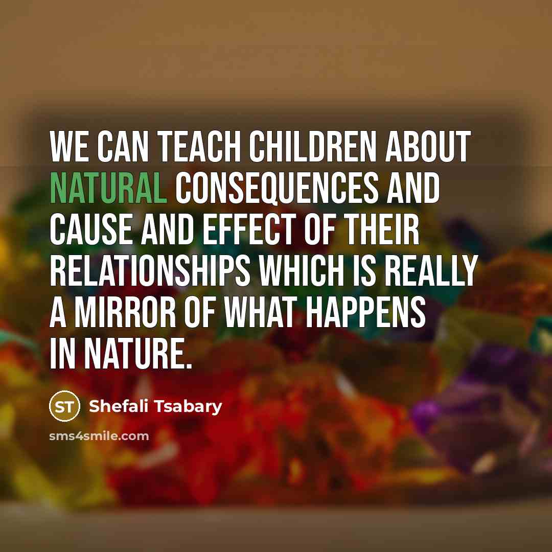 “We can teach children about natural consequences and cause and…” quote by Shefali Tsabary