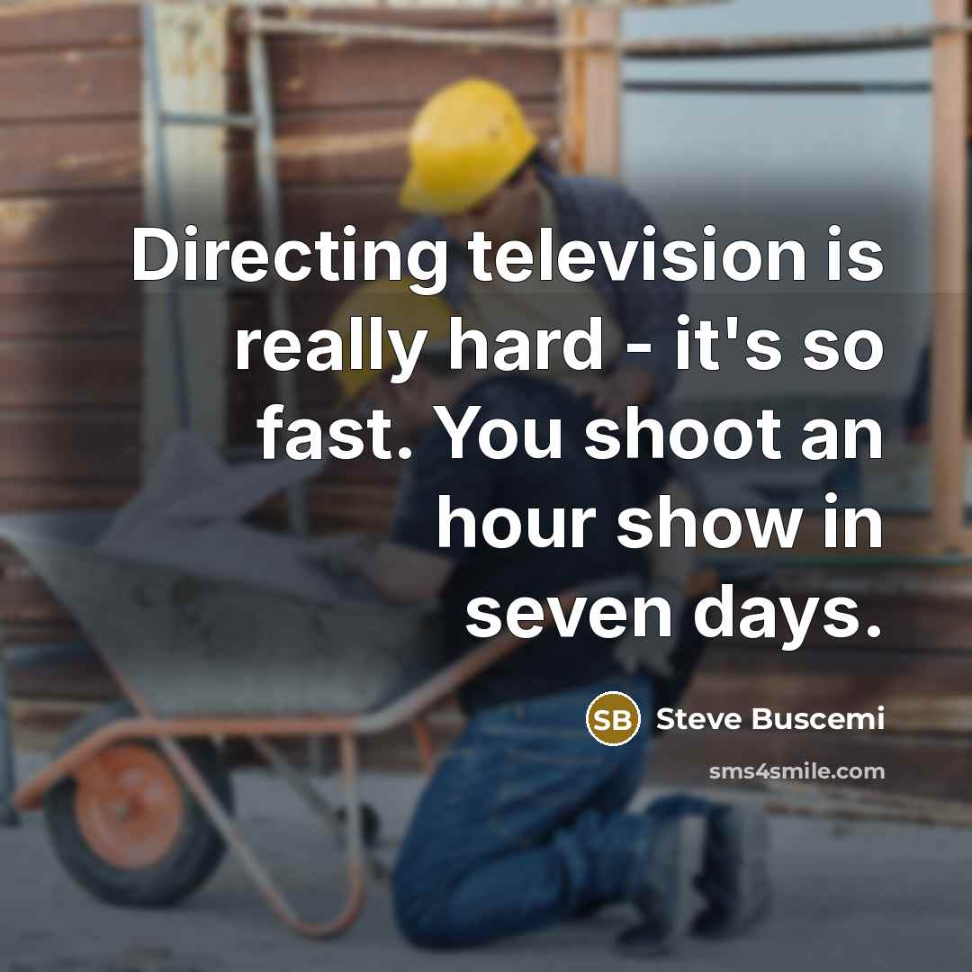 “Directing television is really hard - it's so fast. You…” quote by Steve Buscemi