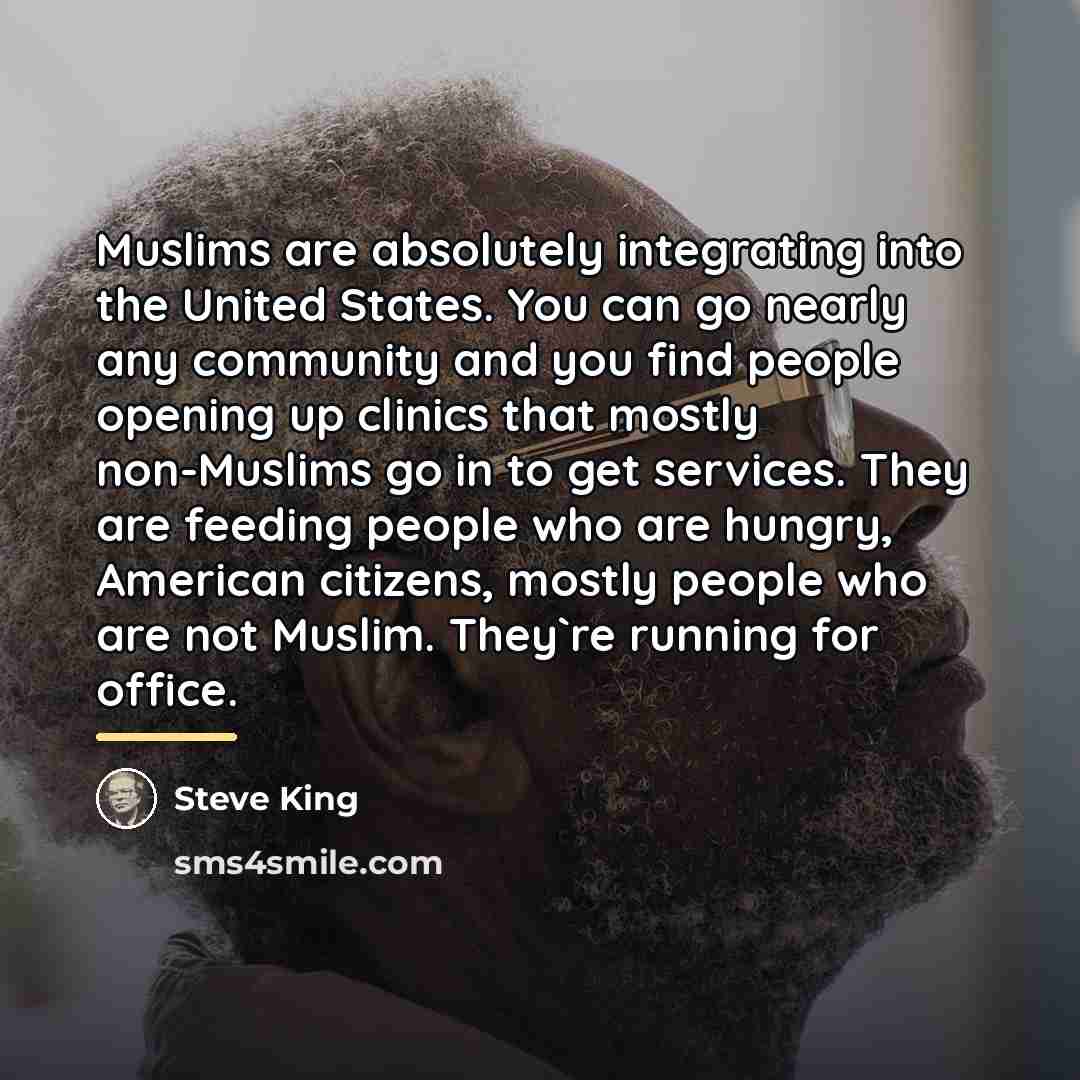 “Muslims are absolutely integrating into the United States. You can…” quote by Steve King
