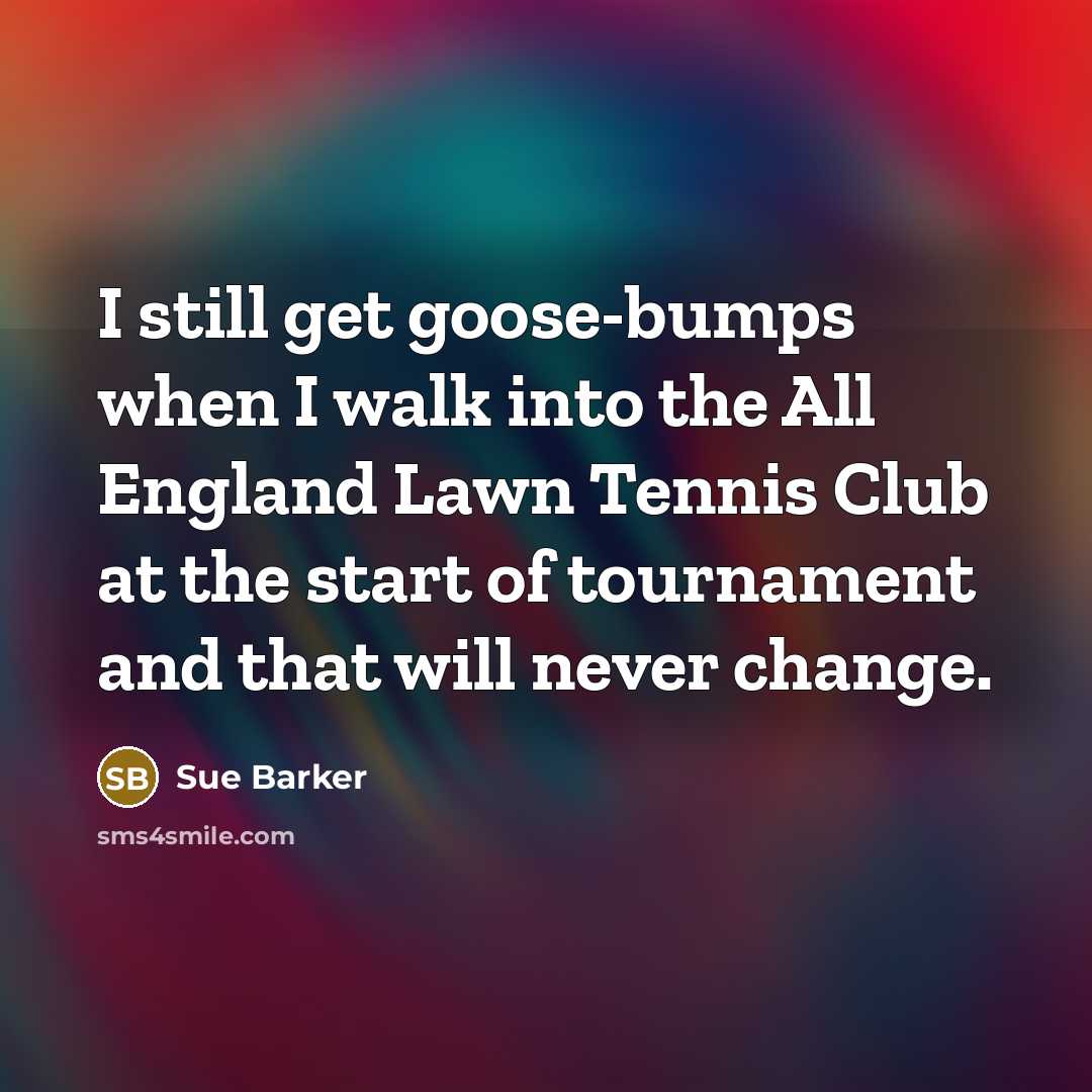 “I still get goose-bumps when I walk into the All…” quote by Sue Barker
