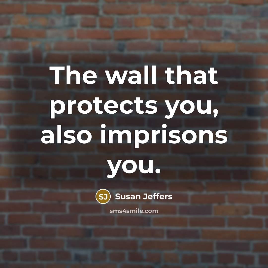 “The wall that protects you, also imprisons you.…” quote by Susan Jeffers