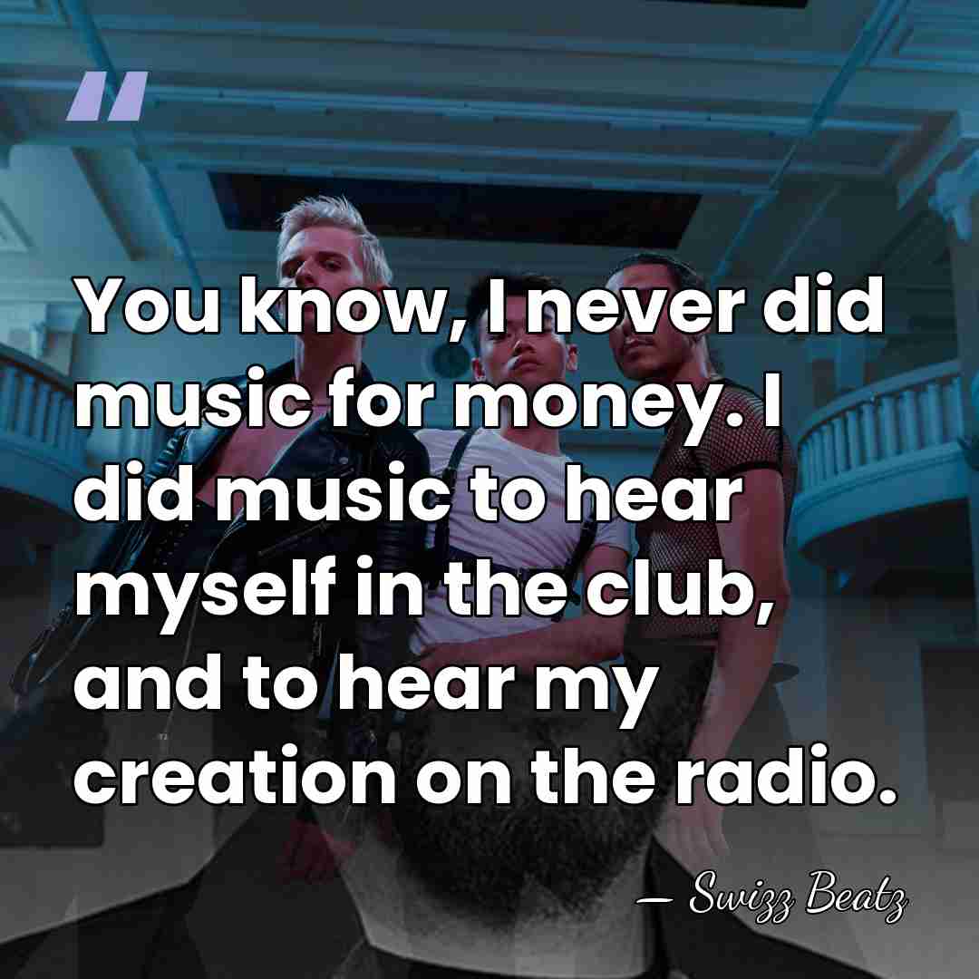 You know, I never did music for money. I did music to&hellip; - Swizz Beatz
