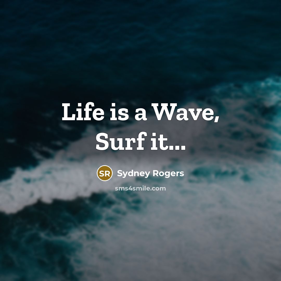 “Life is a Wave, Surf it...…” quote by Sydney Rogers