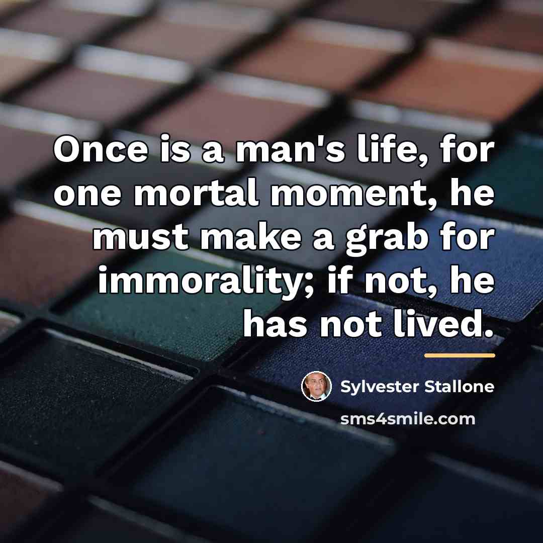 “Once is a man's life, for one mortal moment, he…” quote by Sylvester Stallone