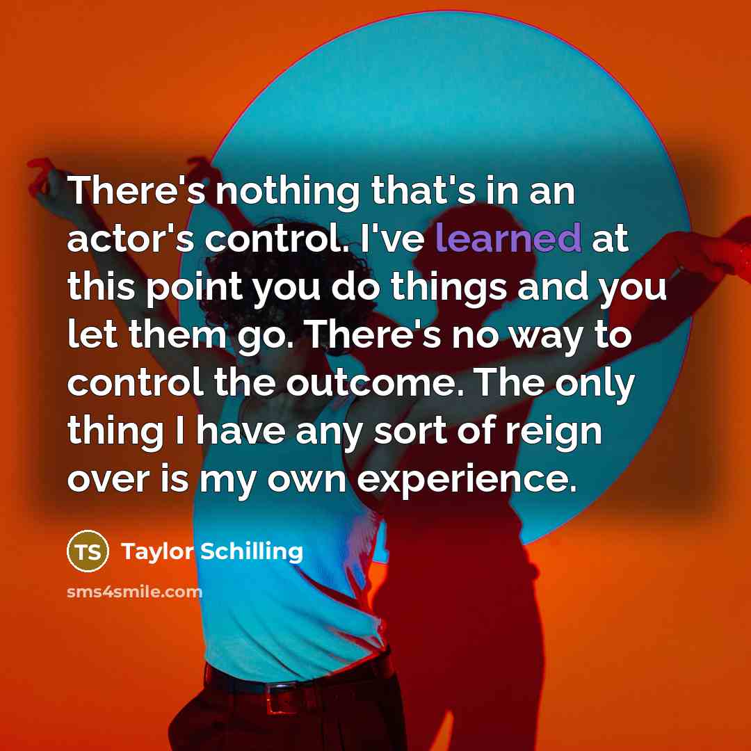 “There's nothing that's in an actor's control. I've learned at…” quote by Taylor Schilling