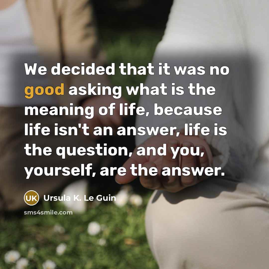 “We decided that it was no good asking what is…” quote by Ursula K. Le Guin