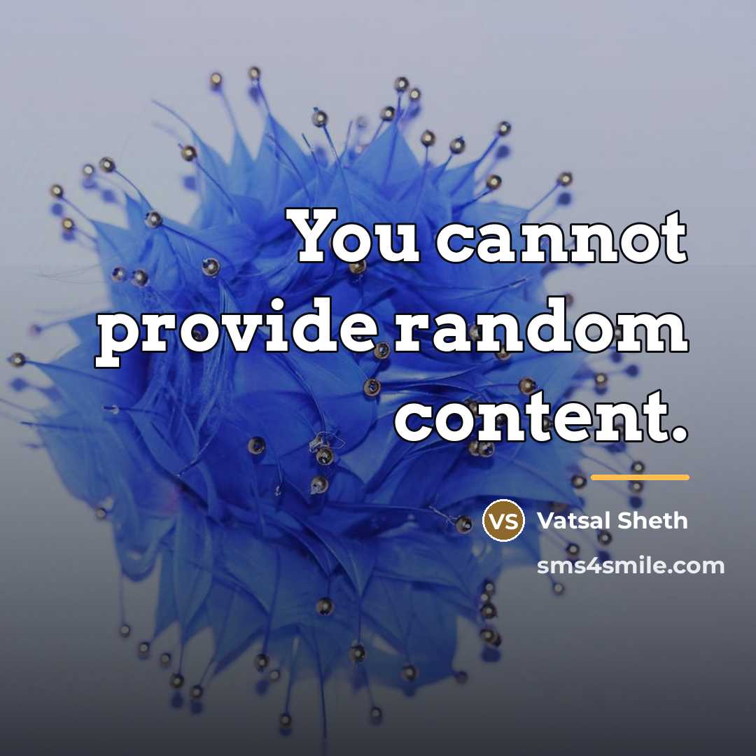 “You cannot provide random content.…” quote by Vatsal Sheth