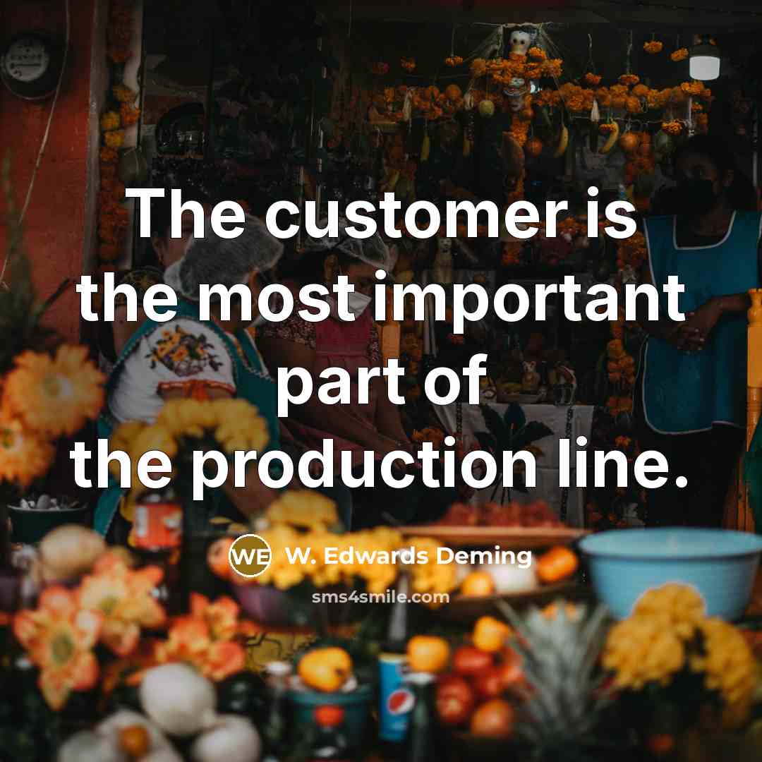 “The customer is the most important part of the production line.” quote by W. Edwards Deming