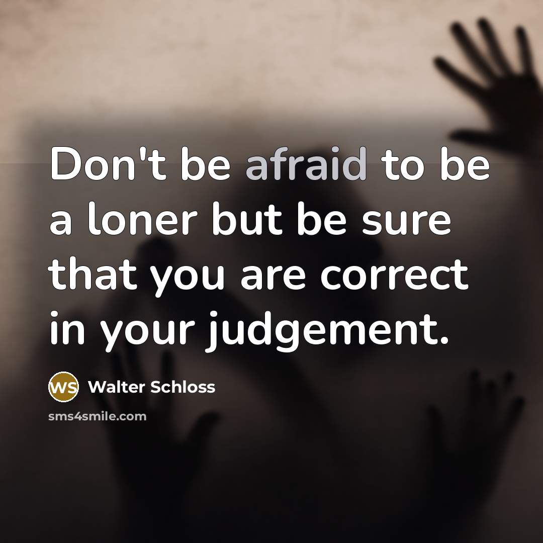 “Don't be afraid to be a loner but be sure…” quote by Walter Schloss