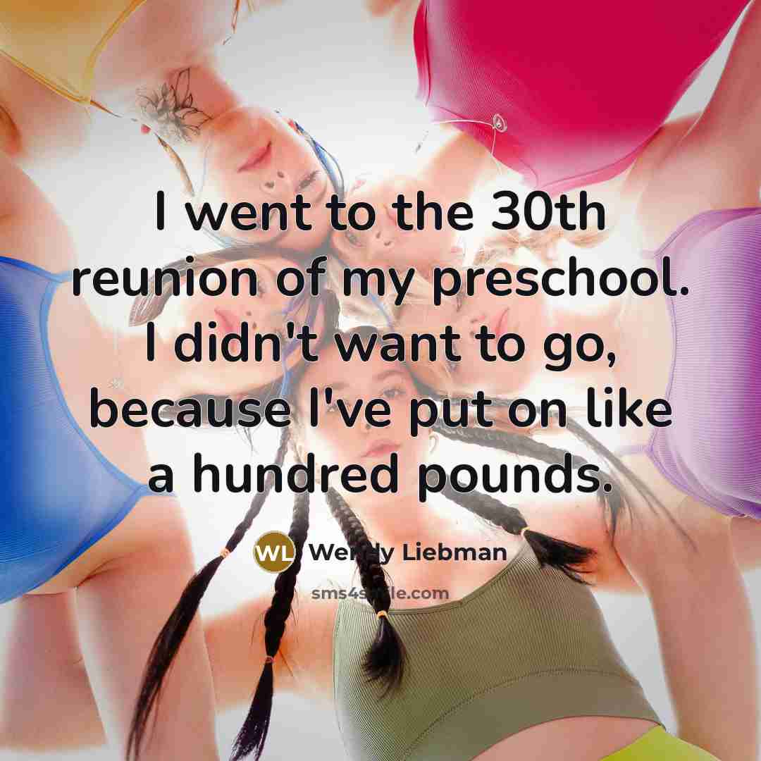 “I went to the 30th reunion of my preschool. I…” quote by Wendy Liebman