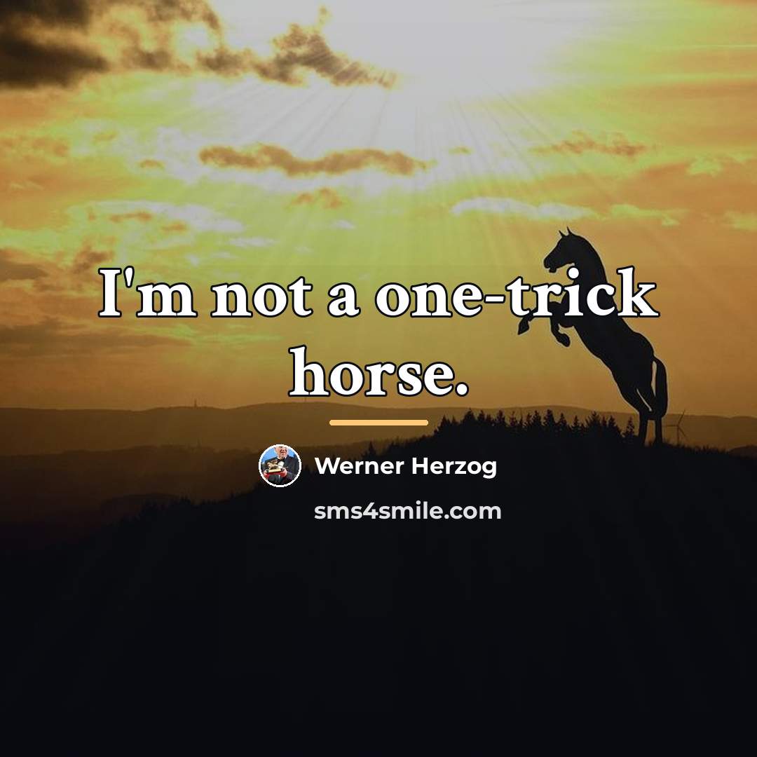 “I'm not a one-trick horse.…” quote by Werner Herzog