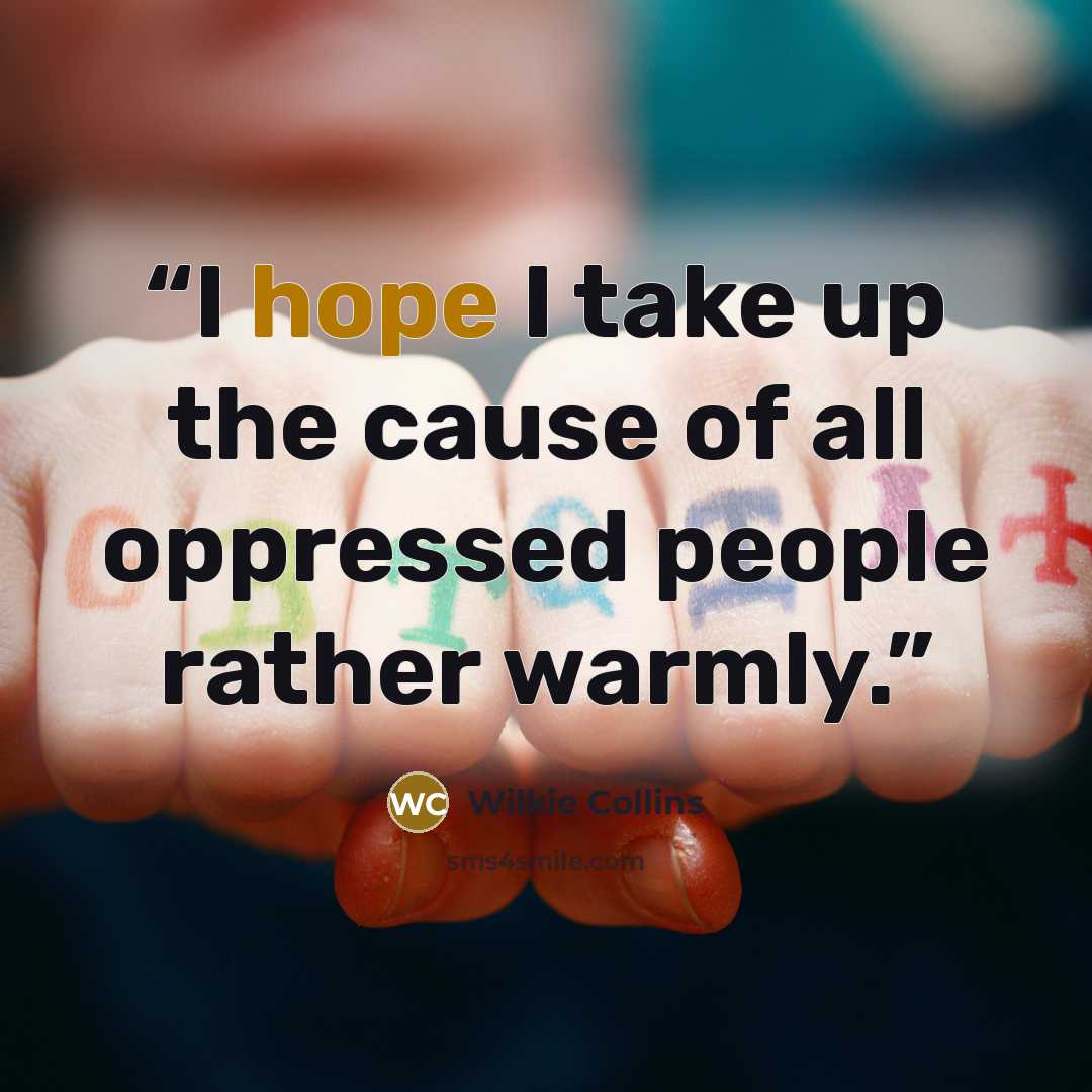 “I hope I take up the cause of all oppressed people rather warmly.” quote by Wilkie Collins