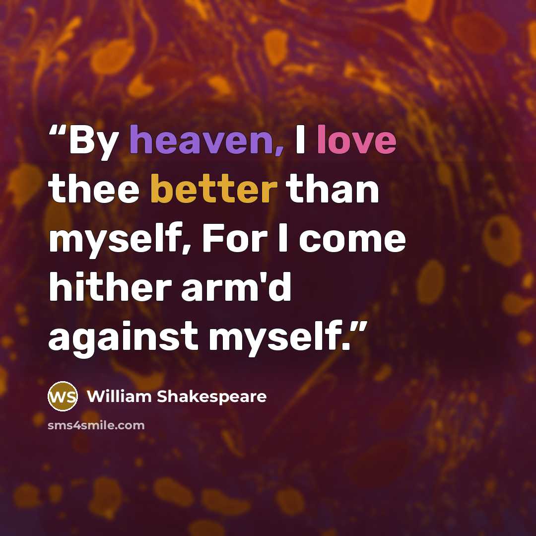 “By heaven, I love thee better than myself, For I come hither arm'd against myself.” quote by William Shakespeare