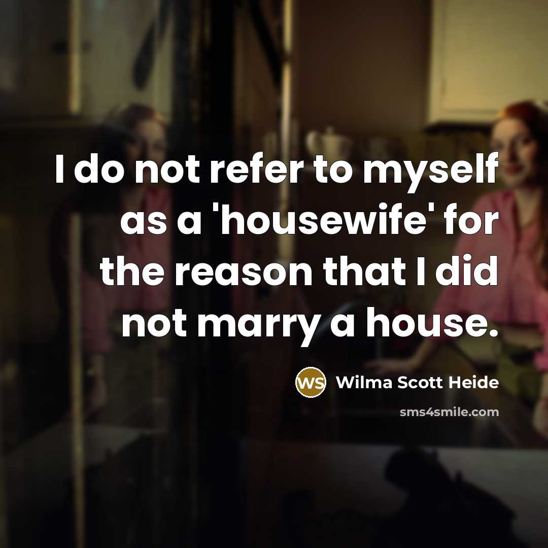“I do not refer to myself as a 'housewife' for…” quote by Wilma Scott Heide