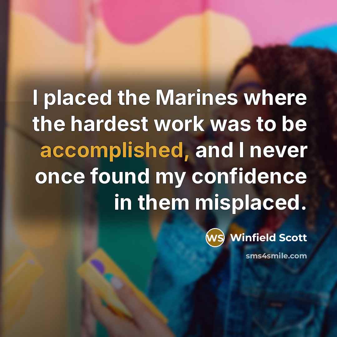 “I placed the Marines where the hardest work was to…” quote by Winfield Scott