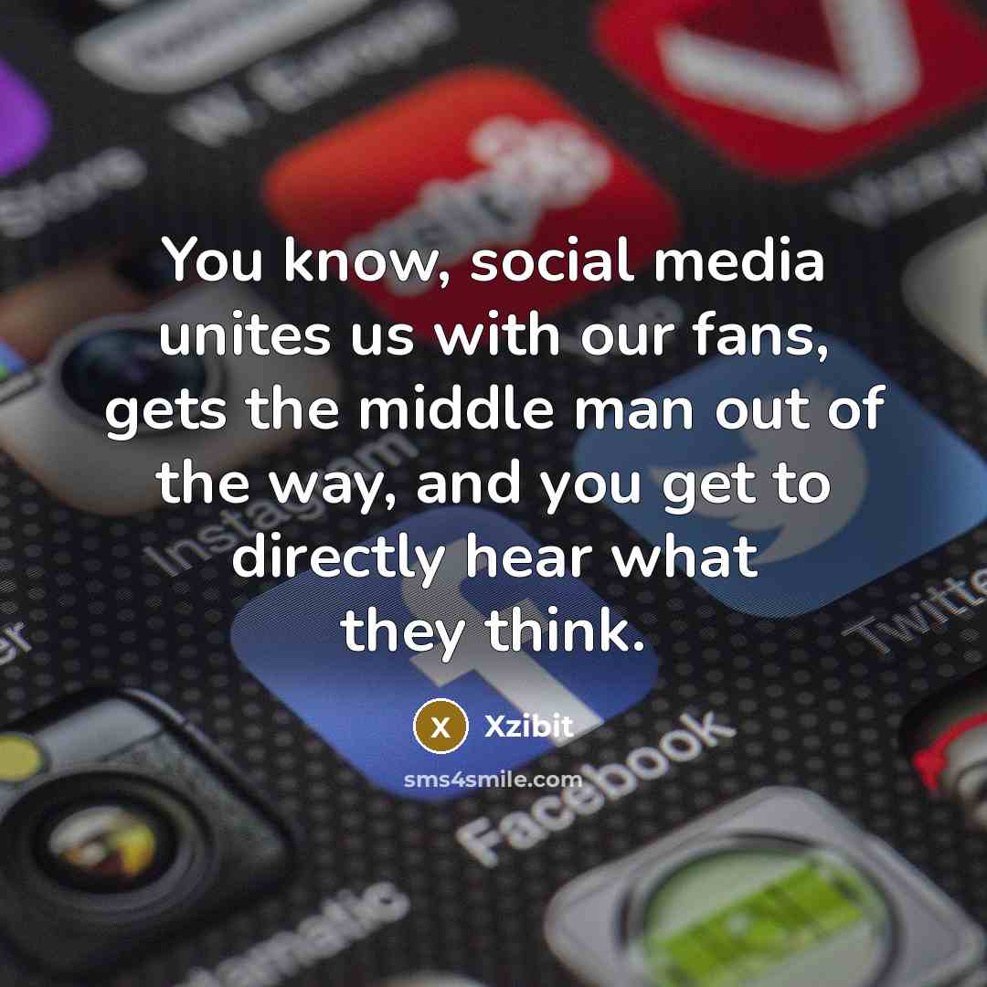 “You know, social media unites us with our fans, gets…” quote by Xzibit