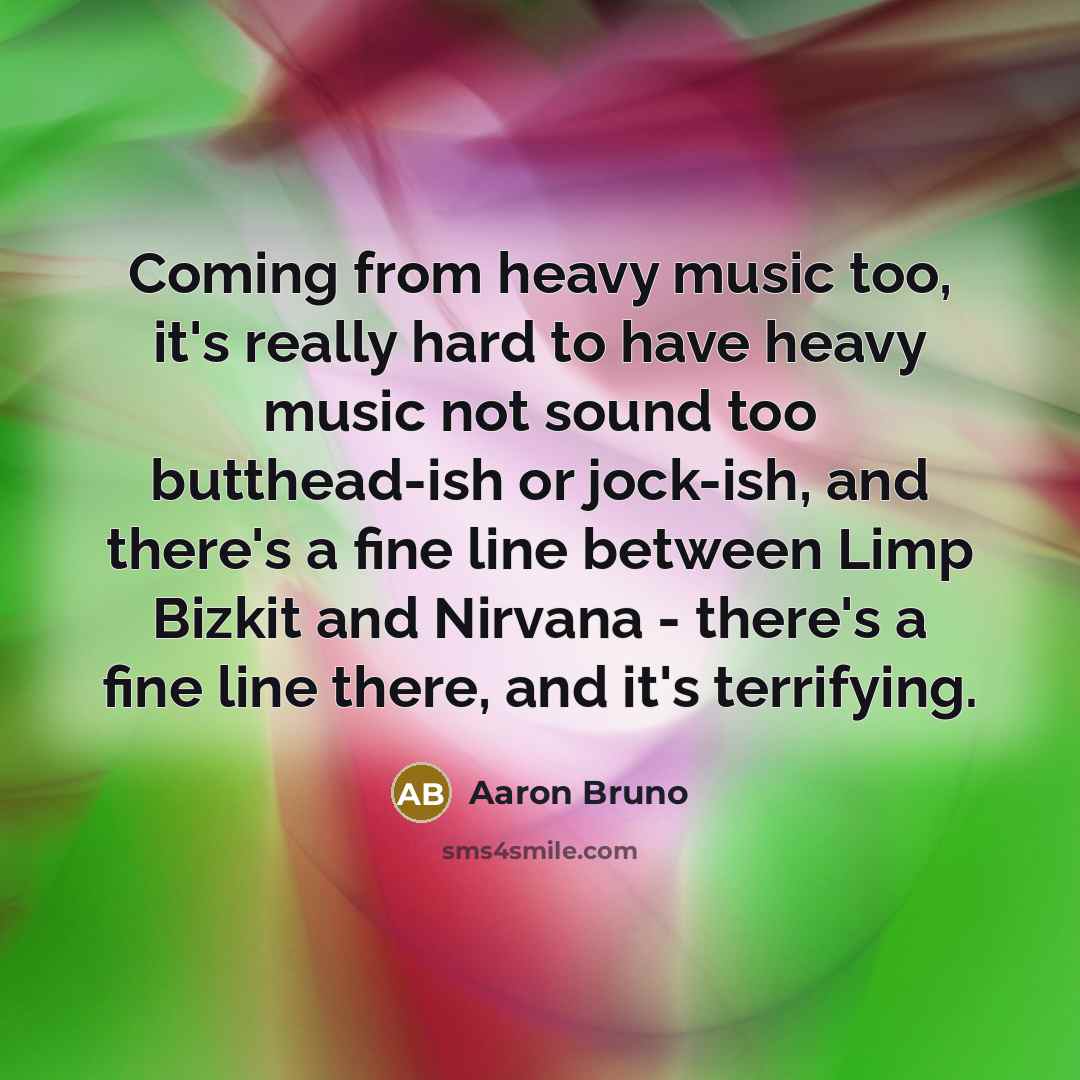 “Coming from heavy music too, it's really hard to have…” quote by Aaron Bruno