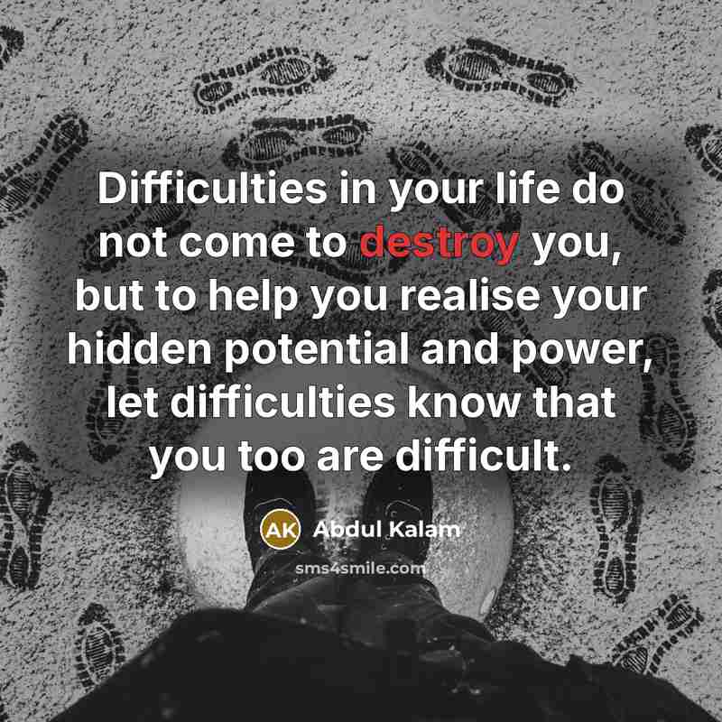 “Difficulties in your life do not come to destroy you,…” quote by Abdul Kalam
