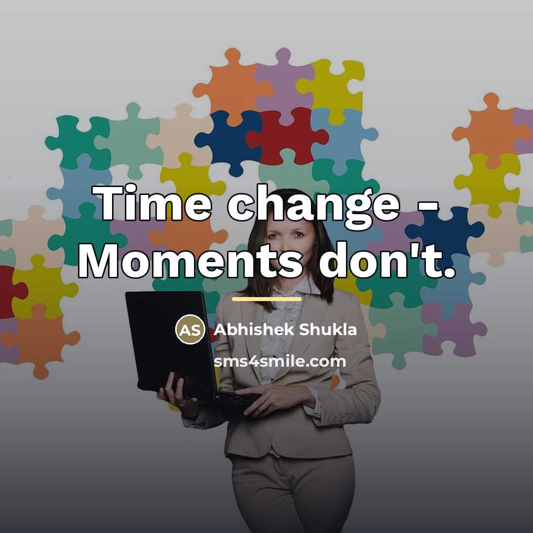 “Time change - Moments don't.…” quote by Abhishek Shukla